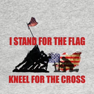 I STAND FOR THE FLAG, KNEEL FOR THE CROSS T-Shirt